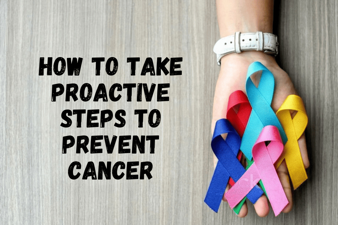 How to Take Proactive Steps to Prevent Cancer 