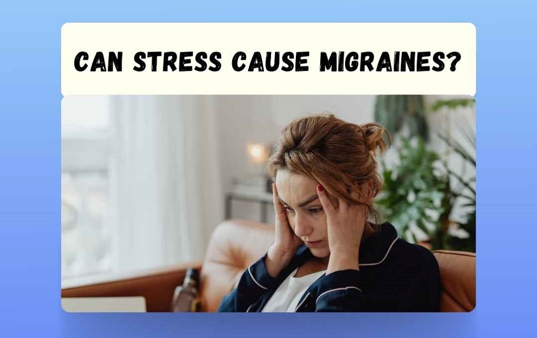 Can Stress Cause Migraines?