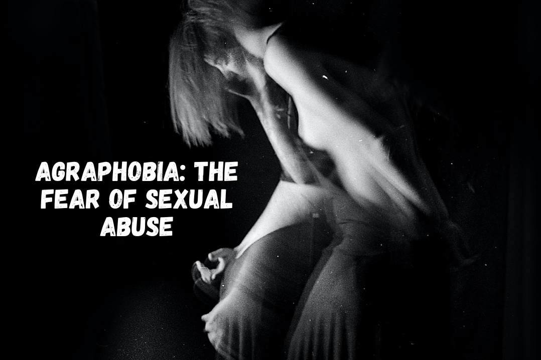 Agraphobia The Fear of Sexual Abuse