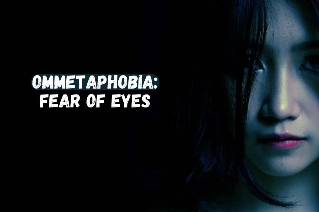 Ommetaphobia Fear of Eyes